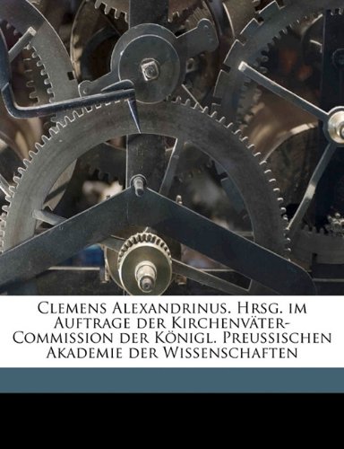 9781176554887: Clemens Alexandrinus. Hrsg. Im Auftrage Der Kirchenvater-Commission Der Konigl. Preussischen Akademie Der Wissenschaften