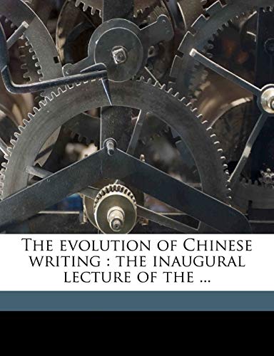 9781176599765: The Evolution of Chinese Writing: The Inaugural Lecture of the ...