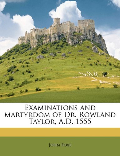 9781176599956: Examinations and martyrdom of Dr. Rowland Taylor, A.D. 1555