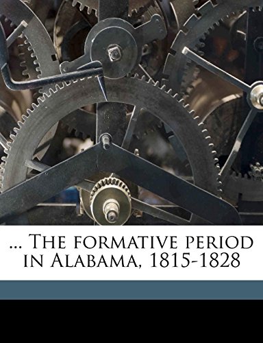 9781176606388: ... The formative period in Alabama, 1815-1828