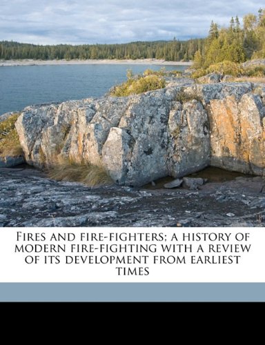 9781176618343: Fires and Fire-Fighters; A History of Modern Fire-Fighting with a Review of Its Development from Earliest Times