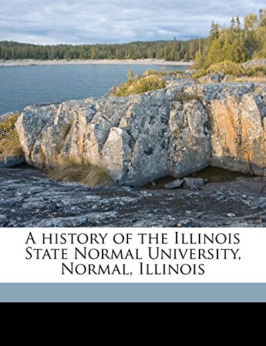 9781176689022: A history of the Illinois State Normal University, Normal, Illinois