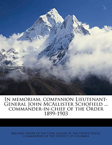 9781176728066: In memoriam, companion Lieutenant-General John McAllister Schofield ... commander-in-chief of the Order 1899-1903