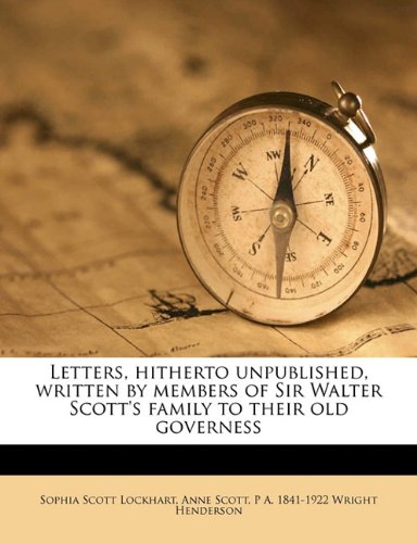 Letters, hitherto unpublished, written by members of Sir Walter Scott's family to their old governess (9781176779068) by Lockhart, Sophia Scott; Scott, Anne; Wright Henderson, P A. 1841-1922