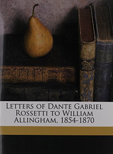 Letters of Dante Gabriel Rossetti to William Allingham, 1854-1870 (9781176779846) by Rossetti, Dante Gabriel; Allingham, William; Hill, George Birkbeck Norman