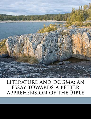 Literature and dogma; an essay towards a better apprehension of the Bible (9781176789166) by Arnold, Matthew