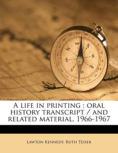 A life in printing: oral history transcript / and related material, 1966-196 (9781176789432) by Kennedy, Lawton; Teiser, Ruth