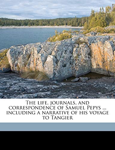 The life, journals, and correspondence of Samuel Pepys ... including a narrative of his voyage to Tangier Volume 1 (9781176789777) by Pepys, Samuel; Smith, J