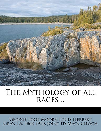 The Mythology of all races .. Volume 3 (9781176855755) by Gray, Louis Herbert; Moore, George Foot; MacCulloch, J A. 1868-1950. Joint Ed