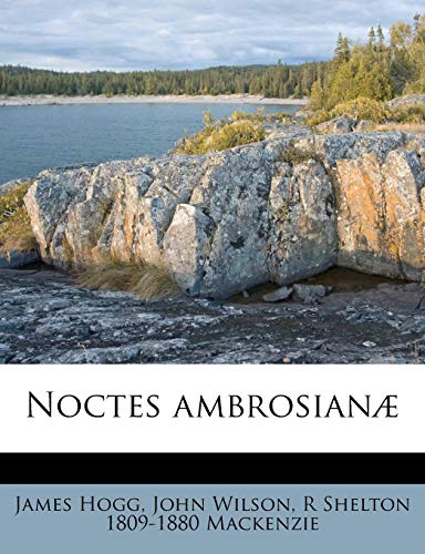 Noctes ambrosianÃ¦ Volume 2 (9781176883246) by Wilson, John; Mackenzie, R Shelton 1809-1880; Hogg, James