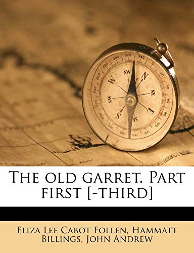 The old garret. Part first [-third] (9781176901995) by Follen, Eliza Lee Cabot; Billings, Hammatt; Andrew, John