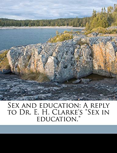 Sex and education: A reply to Dr. E. H. Clarke's "Sex in education." (9781176973381) by Howe, Julia Ward