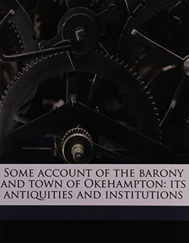 Some account of the barony and town of Okehampton: its antiquities and institutions (9781176991750) by Bridges, William B; Wright, W H. K. 1844-1915; Rattenbury, John