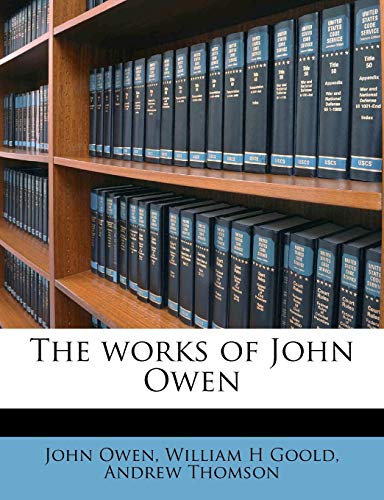 The works of John Owen Volume 11 (9781177055536) by Owen, John; Goold, William H; Thomson, Andrew