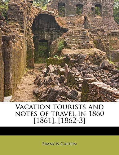Vacation tourists and notes of travel in 1860 [1861], [1862-3] Volume 01 (9781177071000) by Galton, Francis