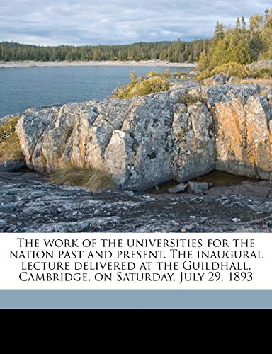 The work of the universities for the nation past and present. The inaugural lecture delivered at the Guildhall, Cambridge, on Saturday, July 29, 1893 (9781177104029) by Jebb, Richard Claverhouse