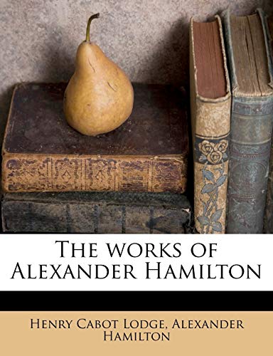 The works of Alexander Hamilton Volume 9 (9781177108744) by Hamilton, Alexander; Lodge, Henry Cabot