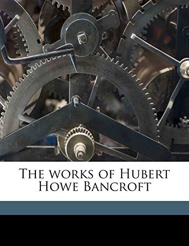 The works of Hubert Howe Bancroft Volume 39 (9781177109727) by Bancroft, Hubert Howe; Oak, Henry Lebbeus; Hortop, Henry