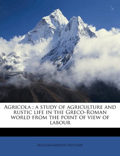 Agricola ; a study of agriculture and rustic life in the Greco-Roman world from the point of view of labour (9781177121446) by Heitland, William Emerton