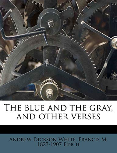 The blue and the gray, and other verses (9781177131902) by Finch, Francis M. 1827-1907; White, Andrew Dickson