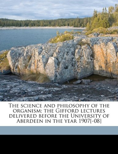 9781177151641: The science and philosophy of the organism; the Gifford lectures delivered before the University of Aberdeen in the year 1907[-08]