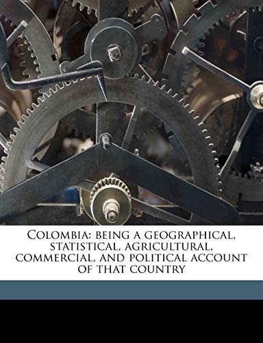 9781177168083: Colombia: being a geographical, statistical, agricultural, commercial, and political account of that country Volume 1