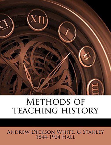 Methods of teaching history (9781177224451) by Hall, G Stanley 1844-1924; White, Andrew Dickson