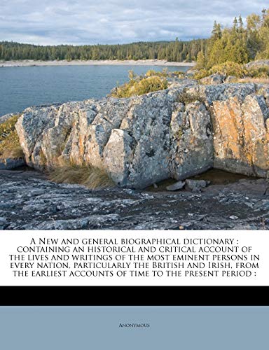 9781177240079: A New and general biographical dictionary: containing an historical and critical account of the lives and writings of the most eminent persons in ... accounts of time to the present period :