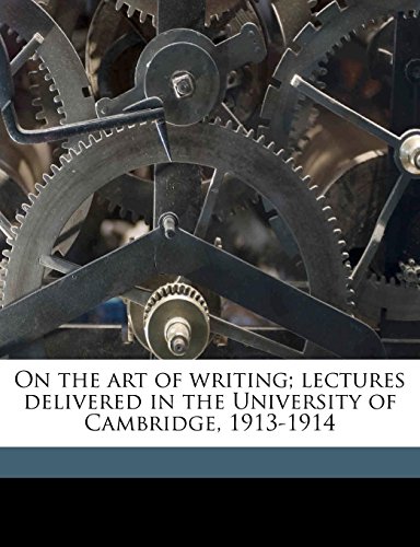 On the art of writing; lectures delivered in the University of Cambridge, 1913-1914 (9781177243162) by Quiller-Couch, Arthur Thomas