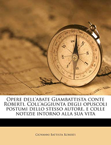 9781177245517: Opere dell'abate Giambattista conte Roberti. Coll'aggiunta degli opuscoli postumi dello stesso autore, e colle notizie intorno alla sua vita Volume 10