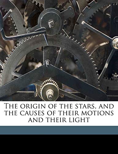 9781177247184: The origin of the stars, and the causes of their motions and their light