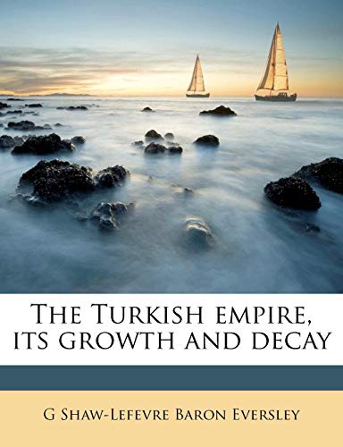 The Turkish empire, its growth and decay (9781177256216) by Eversley, G Shaw-Lefevre Baron