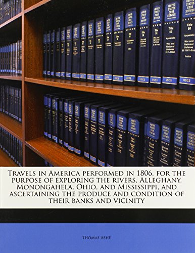 Travels in America performed in 1806, for the purpose of exploring the rivers, Alleghany, Monongahela, Ohio, and Mississippi, and ascertaining the produce and condition of their banks and vicinity (9781177257633) by Ashe, Thomas