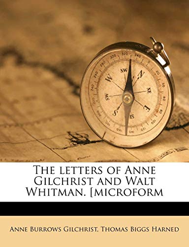 The letters of Anne Gilchrist and Walt Whitman. [microform (9781177326728) by Gilchrist, Anne Burrows; Harned, Thomas Biggs