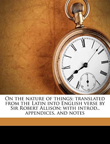 On the nature of things; translated from the Latin into English verse by Sir Robert Allison; with introd., appendices, and notes (9781177407908) by Lucretius Carus, Titus; Allison, Robert Andrew