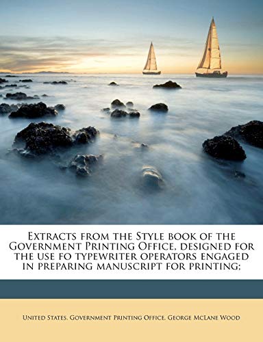 9781177440974: Extracts from the Style book of the Government Printing Office, designed for the use fo typewriter operators engaged in preparing manuscript for printing;