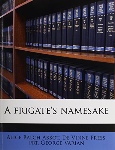 A frigate's namesake (9781177444491) by Abbot, Alice Balch; Prt, De Vinne Press.; Varian, George