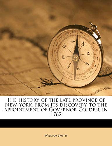 The history of the late province of New-York, from its discovery, to the appointment of Governor Colden, in 1762 Volume 2 (9781177468848) by Smith, William