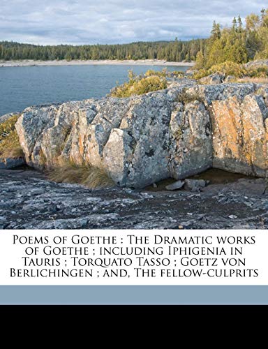 Poems of Goethe: The Dramatic works of Goethe ; including Iphigenia in Tauris ; Torquato Tasso ; Goetz von Berlichingen ; and, The fellow-culprits (9781177505567) by Scott, Walter; Swanwick, Anna; Bowring, E A. 1826-1911