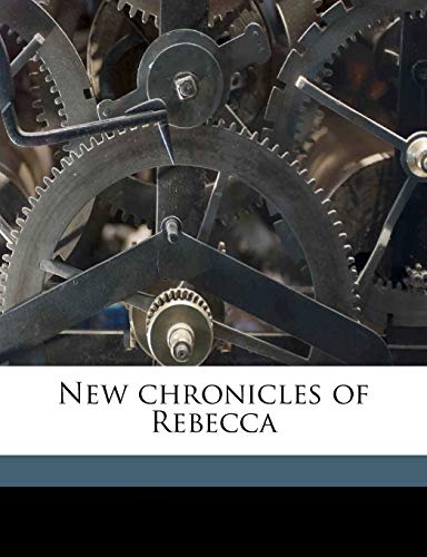 New chronicles of Rebecca (9781177539678) by Wiggin, Kate Douglas Smith; Hearst, William Randolph; Eckel, John C 1858-