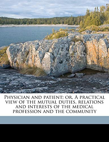 9781177541244: Physician and patient; or, A practical view of the mutual duties, relations and interests of the medical profession and the community