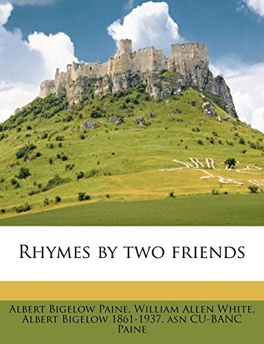 Rhymes by two friends (9781177566360) by Paine, Albert Bigelow; White, William Allen; Paine, Albert Bigelow 1861-1937. Asn CU-