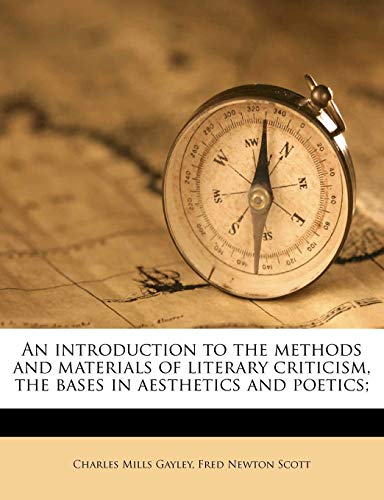 An introduction to the methods and materials of literary criticism, the bases in aesthetics and poetics; (9781177596466) by Gayley, Charles Mills; Scott, Fred Newton