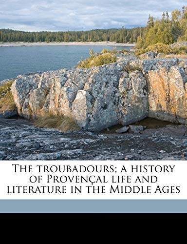 The troubadours; a history of ProvenÃ§al life and literature in the Middle Ages (9781177607070) by Hueffer, Francis