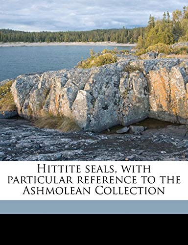 Hittite seals, with particular reference to the Ashmolean Collection (9781177661348) by Hogarth, D G. 1862-1927
