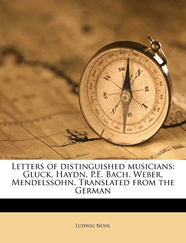 Letters of distinguished musicians: Gluck, Haydn, P.E. Bach, Weber, Mendelssohn. Translated from the German (9781177665612) by Nohl, Ludwig