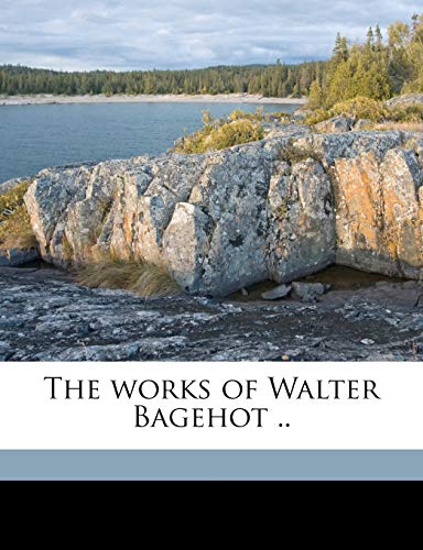 The works of Walter Bagehot .. Volume 2 (9781177675802) by Bagehot, Walter; Companies, Travelers Insurance; Hutton, Richard Holt