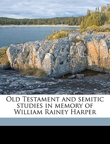 Old Testament and semitic studies in memory of William Rainey Harper Volume 2 (9781177686976) by Harper, William Rainey; Moore, George Foot; Harper, Robert Francis