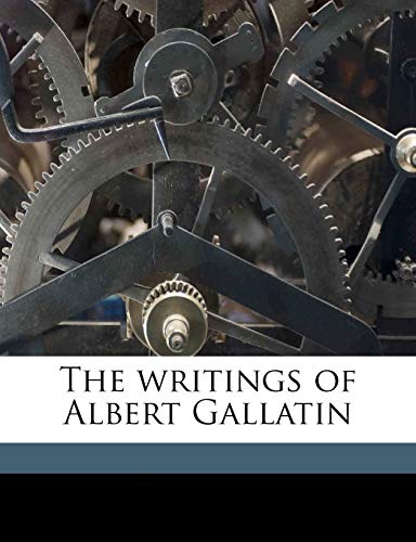 Stock image for The writings of Albert Gallatin Volume 01 for sale by ALLBOOKS1