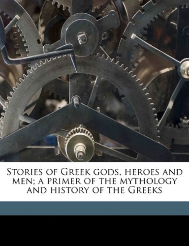Stories of Greek gods, heroes and men; a primer of the mythology and history of the Greeks (9781177697217) by Harding, Caroline Hirst; Harding, Samuel Bannister